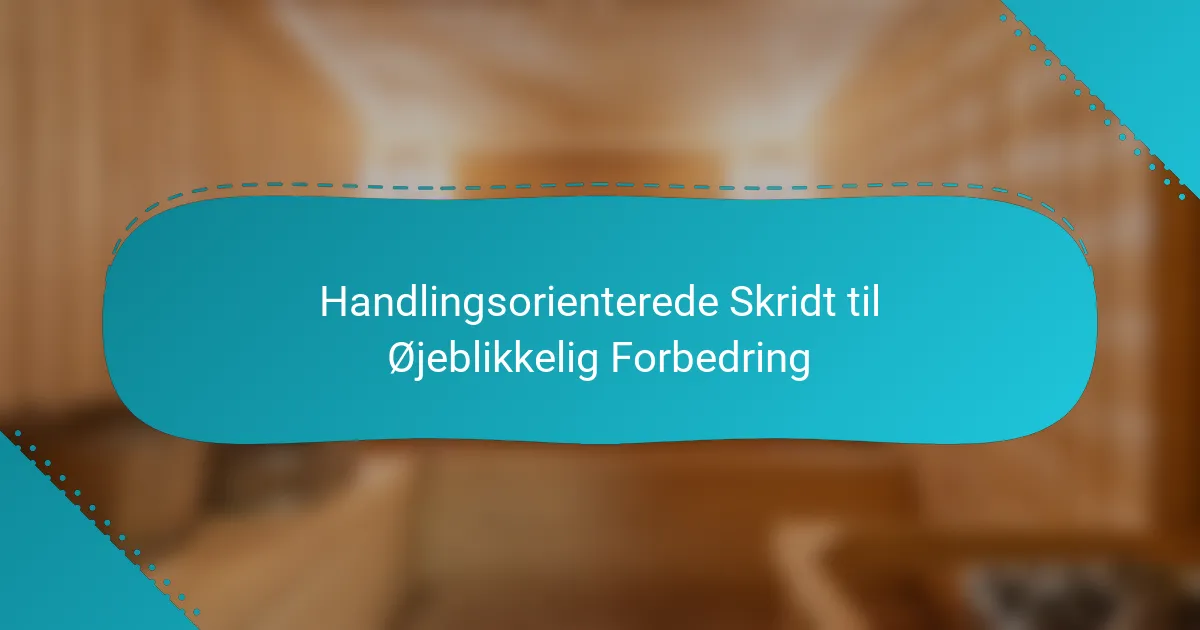 Handlingsorienterede Skridt til Øjeblikkelig Forbedring