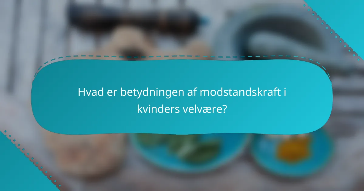 Hvad er betydningen af modstandskraft i kvinders velvære?