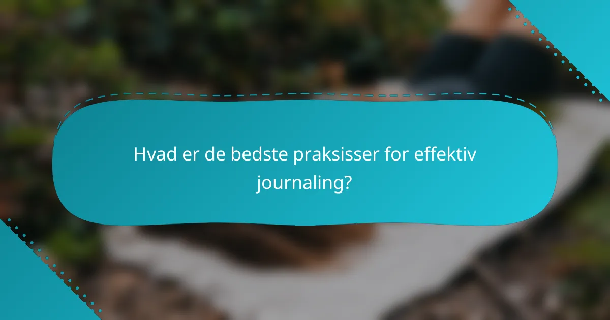 Hvad er de bedste praksisser for effektiv journaling?