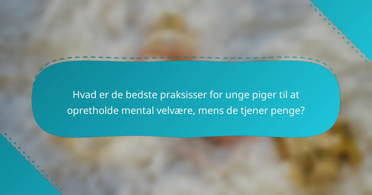 Hvad er de bedste praksisser for unge piger til at opretholde mental velvære, mens de tjener penge?