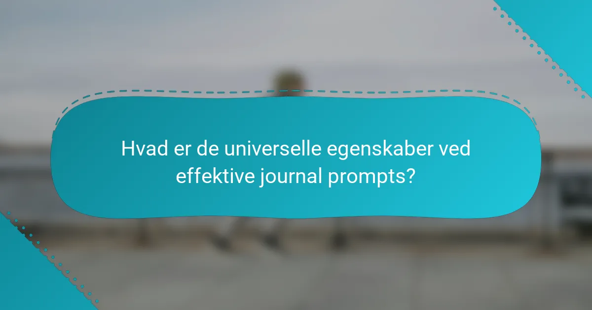 Hvad er de universelle egenskaber ved effektive journal prompts?