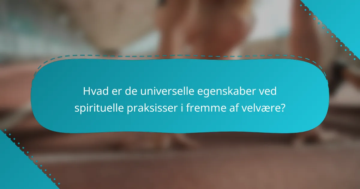 Hvad er de universelle egenskaber ved spirituelle praksisser i fremme af velvære?