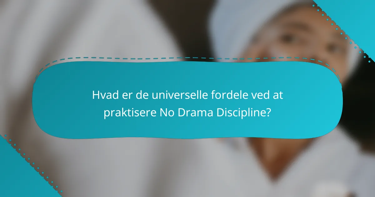 Hvad er de universelle fordele ved at praktisere No Drama Discipline?