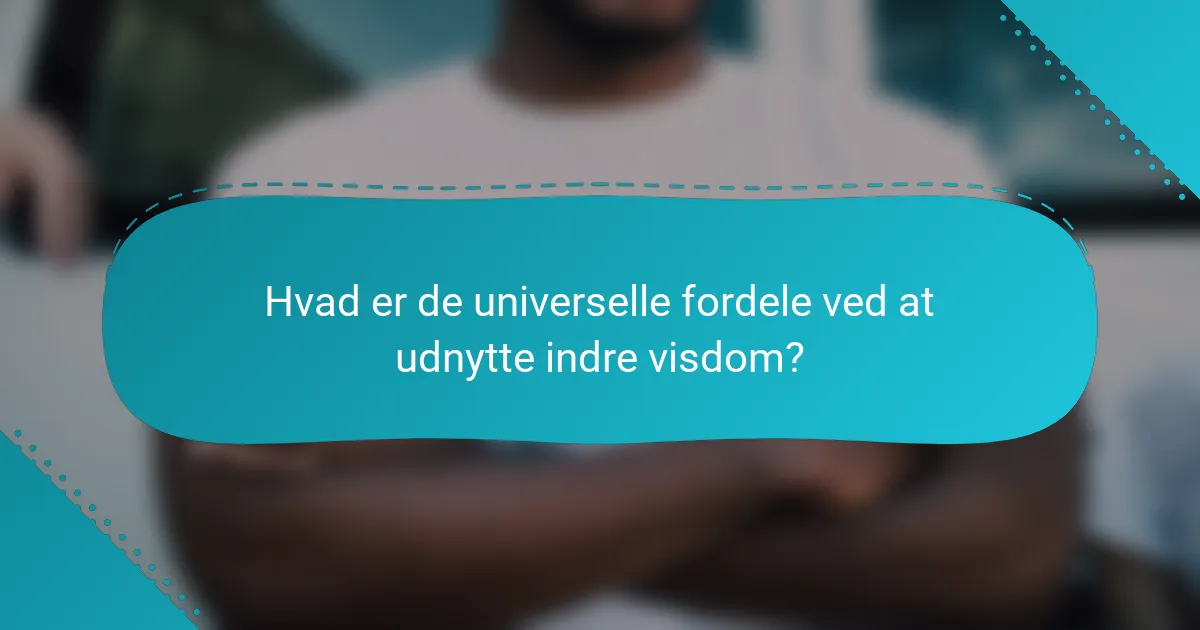 Hvad er de universelle fordele ved at udnytte indre visdom?