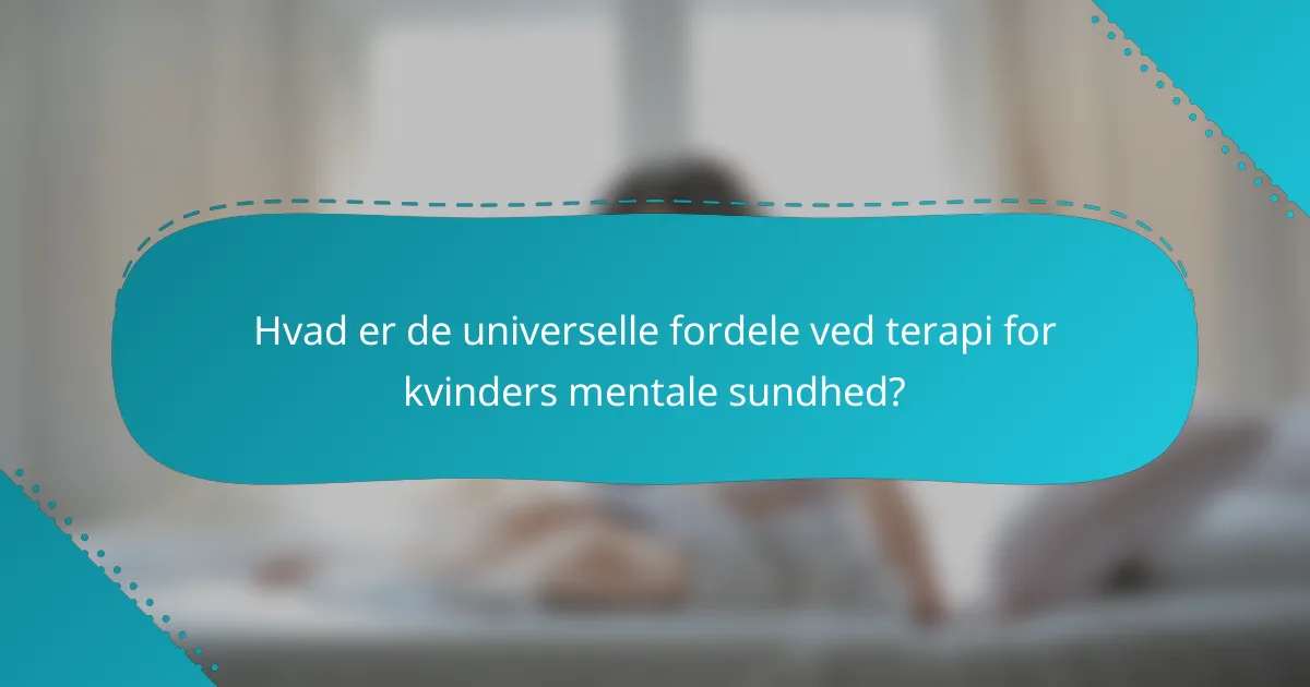 Hvad er de universelle fordele ved terapi for kvinders mentale sundhed?