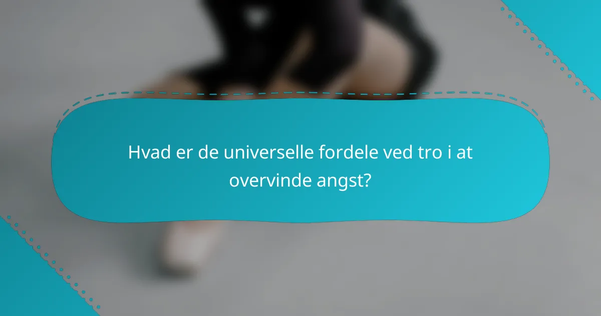 Hvad er de universelle fordele ved tro i at overvinde angst?