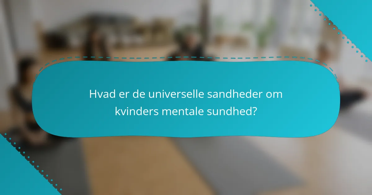 Hvad er de universelle sandheder om kvinders mentale sundhed?