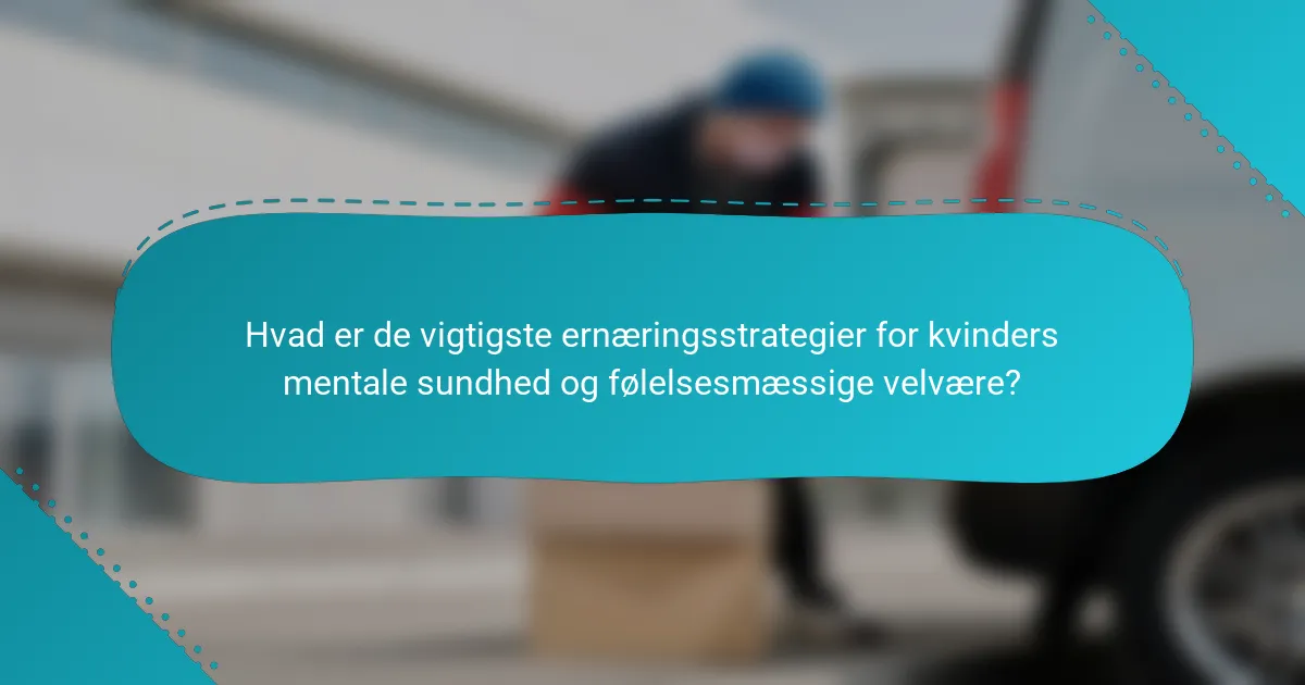 Hvad er de vigtigste ernæringsstrategier for kvinders mentale sundhed og følelsesmæssige velvære?