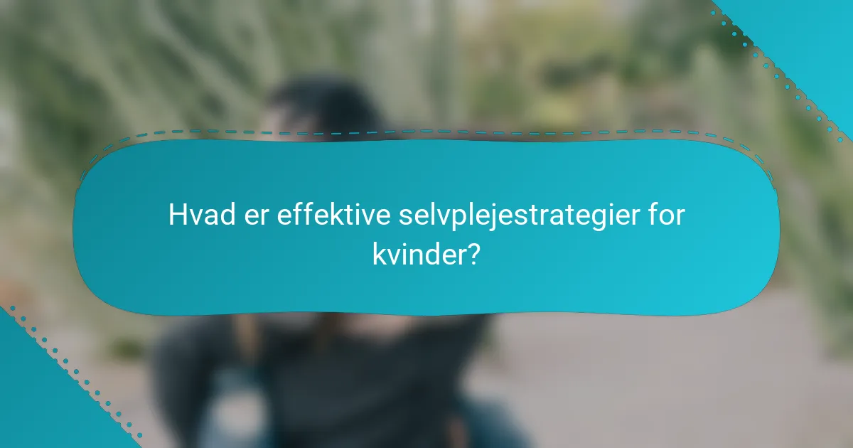 Hvad er effektive selvplejestrategier for kvinder?