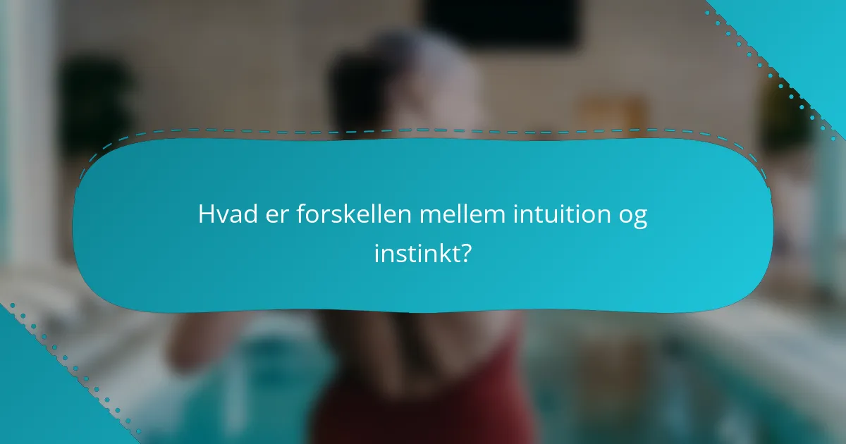 Hvad er forskellen mellem intuition og instinkt?