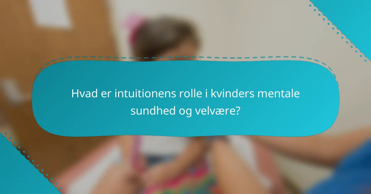 Hvad er intuitionens rolle i kvinders mentale sundhed og velvære?