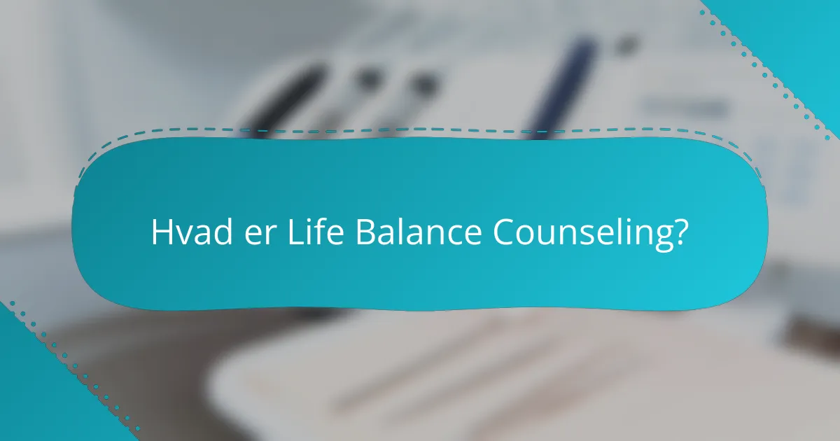 Hvad er Life Balance Counseling?