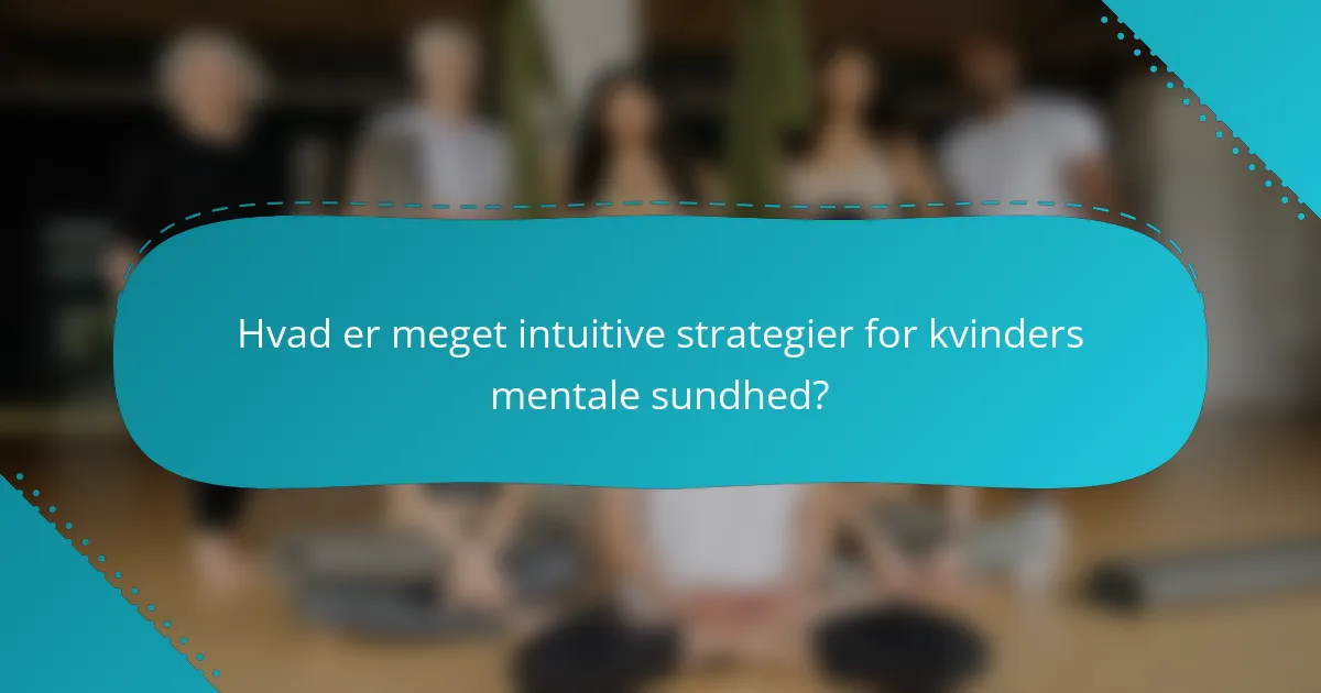 Hvad er meget intuitive strategier for kvinders mentale sundhed?