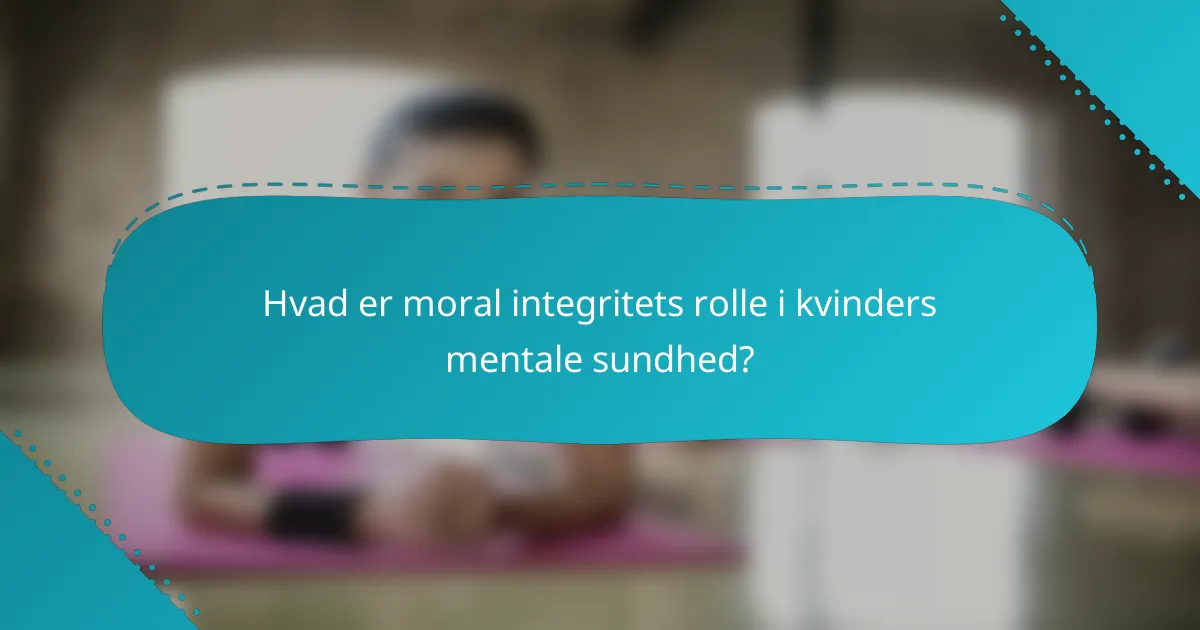 Hvad er moral integritets rolle i kvinders mentale sundhed?