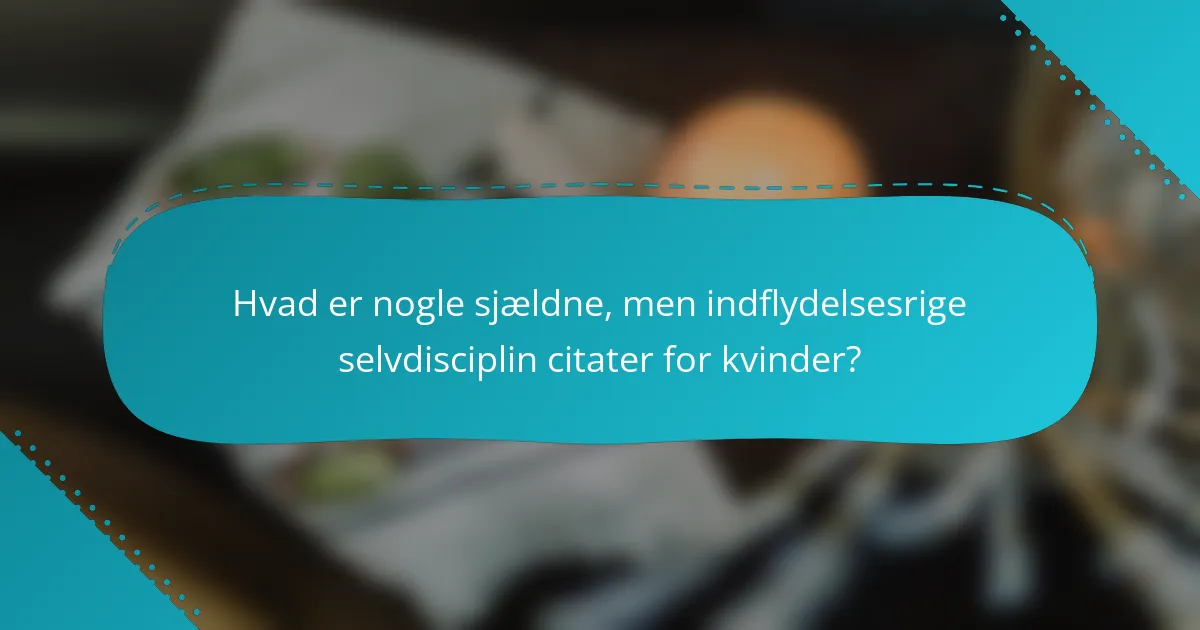 Hvad er nogle sjældne, men indflydelsesrige selvdisciplin citater for kvinder?