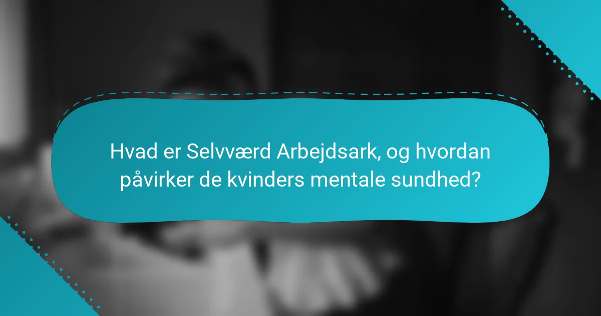 Hvad er Selvværd Arbejdsark, og hvordan påvirker de kvinders mentale sundhed?