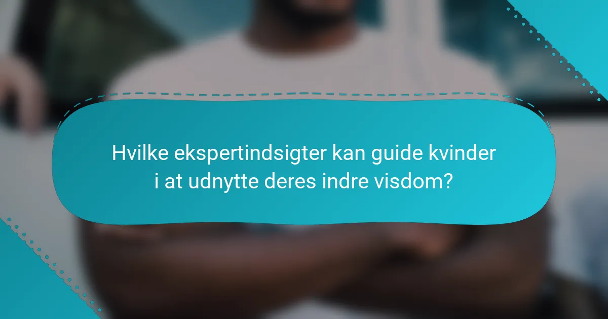 Hvilke ekspertindsigter kan guide kvinder i at udnytte deres indre visdom?