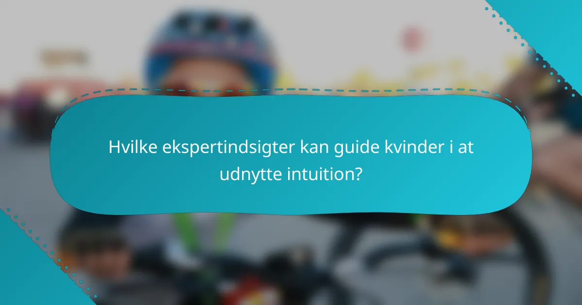 Hvilke ekspertindsigter kan guide kvinder i at udnytte intuition?