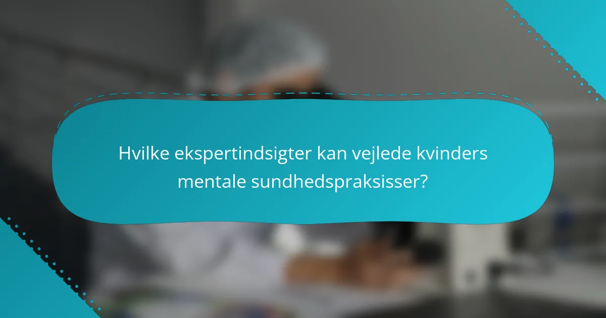 Hvilke ekspertindsigter kan vejlede kvinders mentale sundhedspraksisser?