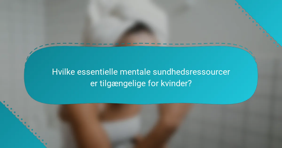 Hvilke essentielle mentale sundhedsressourcer er tilgængelige for kvinder?