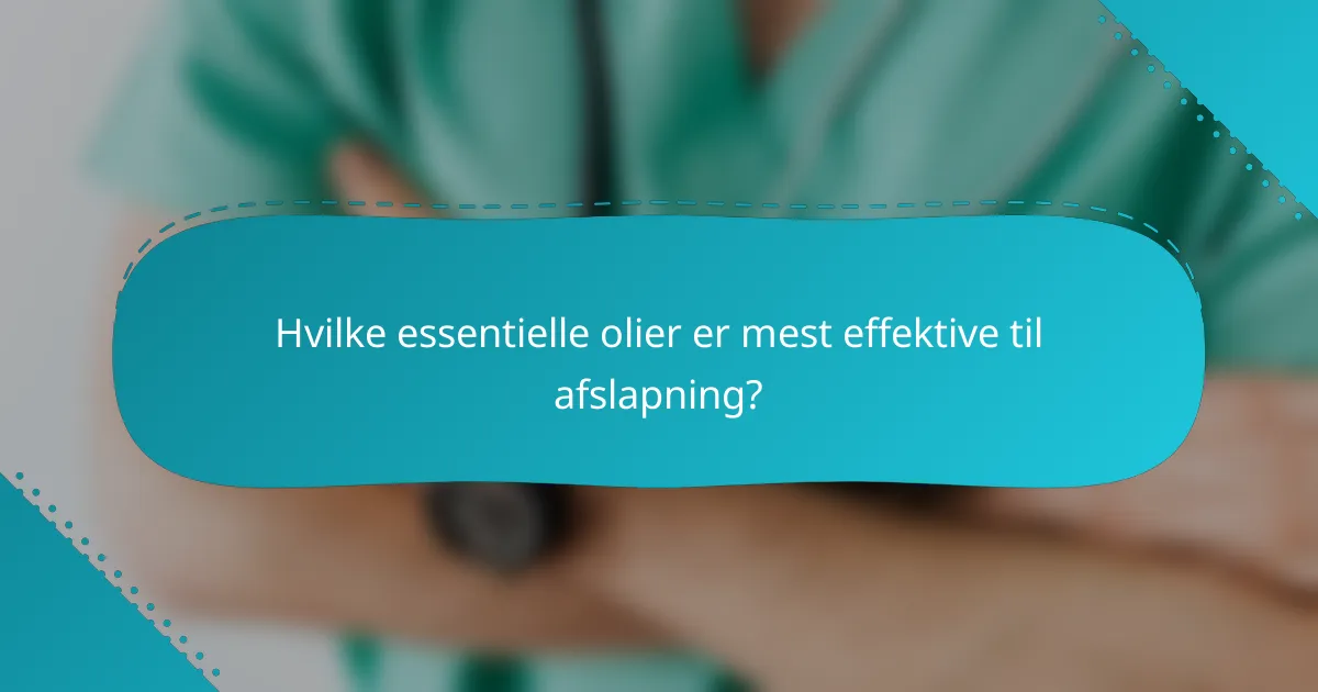 Hvilke essentielle olier er mest effektive til afslapning?
