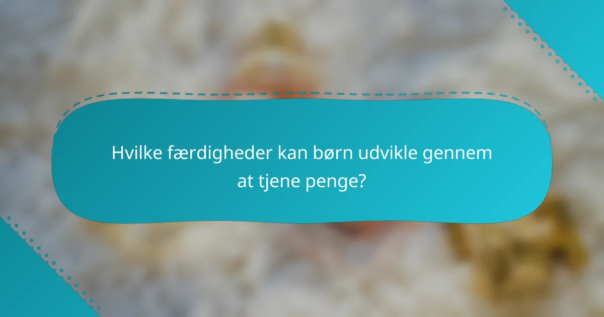 Hvilke færdigheder kan børn udvikle gennem at tjene penge?