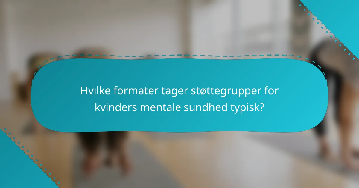 Hvilke formater tager støttegrupper for kvinders mentale sundhed typisk?
