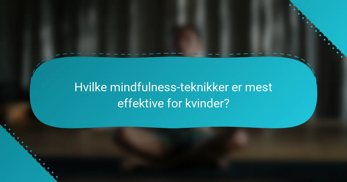 Hvilke mindfulness-teknikker er mest effektive for kvinder?