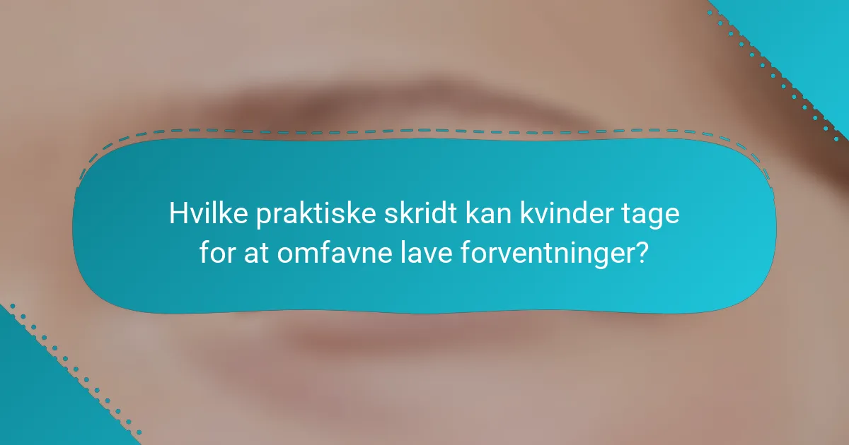 Hvilke praktiske skridt kan kvinder tage for at omfavne lave forventninger?