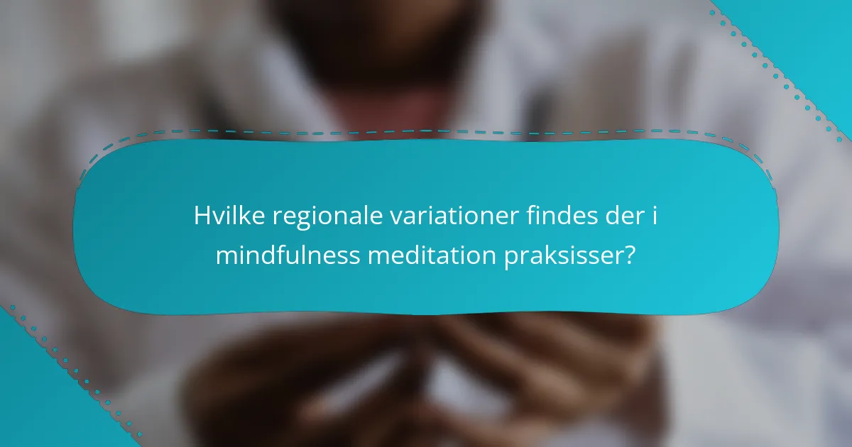 Hvilke regionale variationer findes der i mindfulness meditation praksisser?
