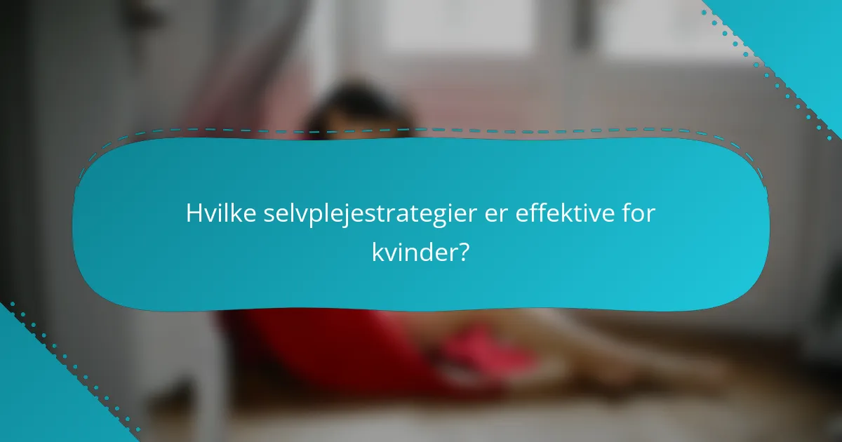 Hvilke selvplejestrategier er effektive for kvinder?