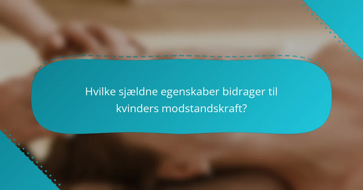 Hvilke sjældne egenskaber bidrager til kvinders modstandskraft?