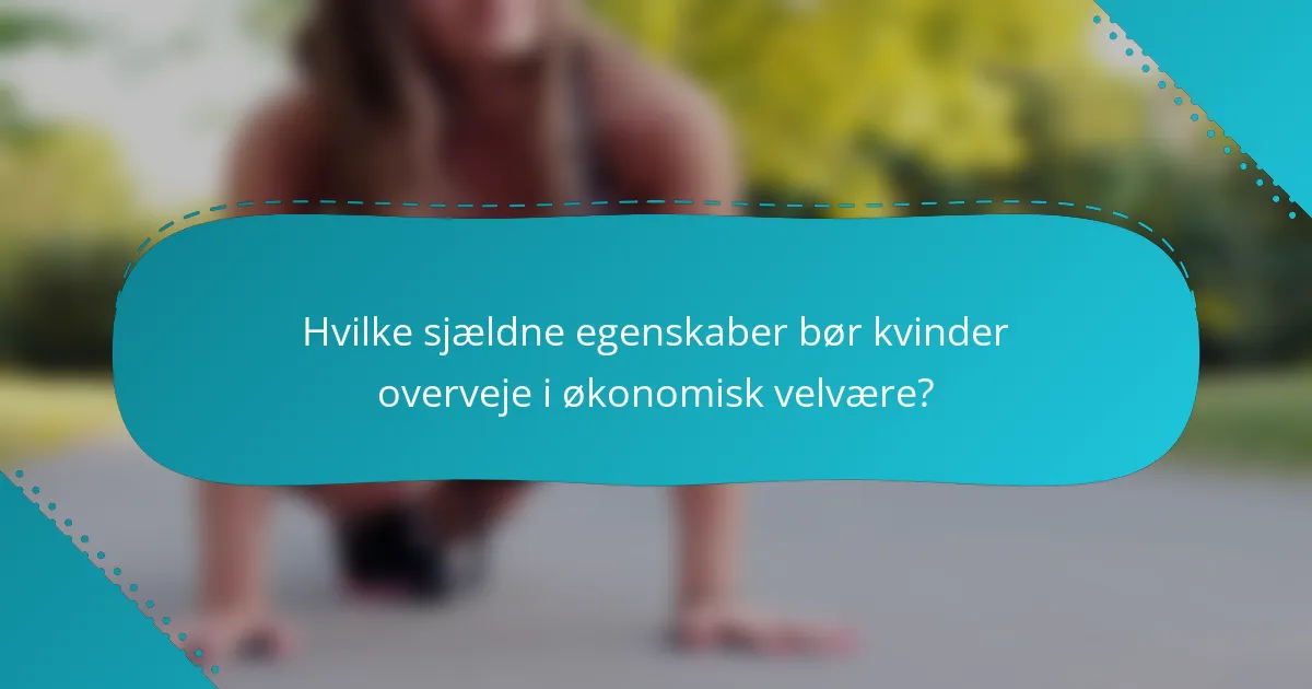 Hvilke sjældne egenskaber bør kvinder overveje i økonomisk velvære?