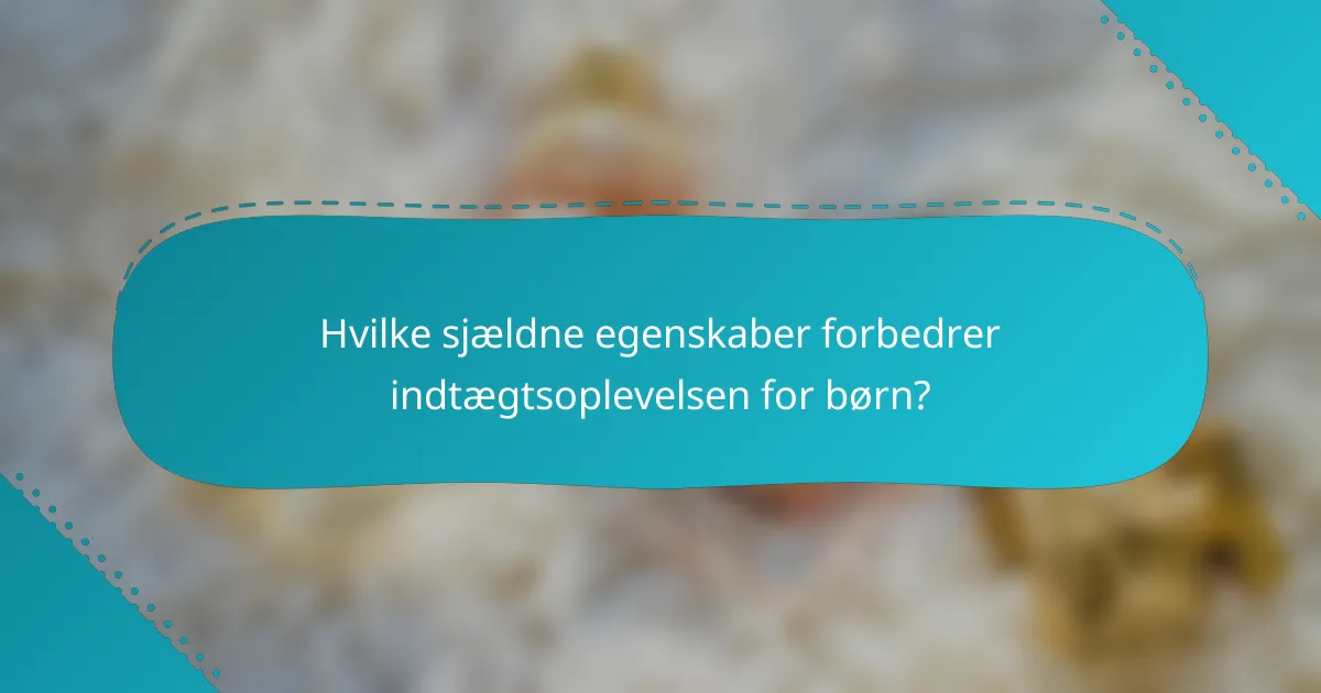 Hvilke sjældne egenskaber forbedrer indtægtsoplevelsen for børn?
