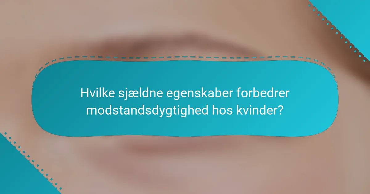 Hvilke sjældne egenskaber forbedrer modstandsdygtighed hos kvinder?