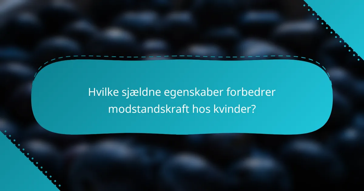 Hvilke sjældne egenskaber forbedrer modstandskraft hos kvinder?