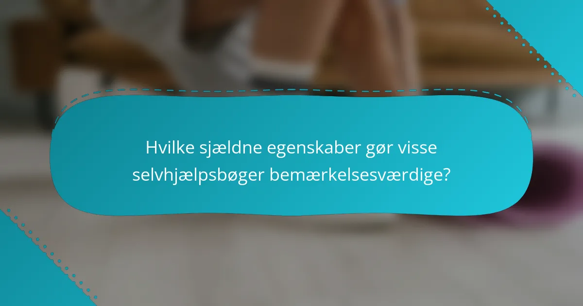 Hvilke sjældne egenskaber gør visse selvhjælpsbøger bemærkelsesværdige?