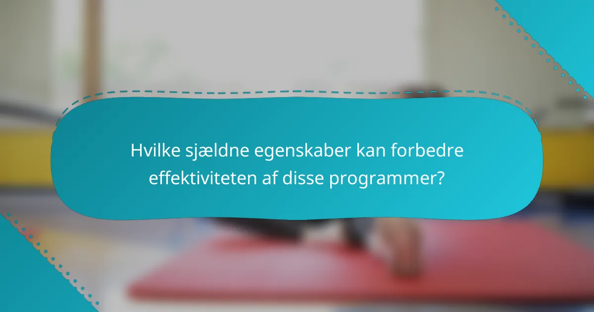 Hvilke sjældne egenskaber kan forbedre effektiviteten af disse programmer?