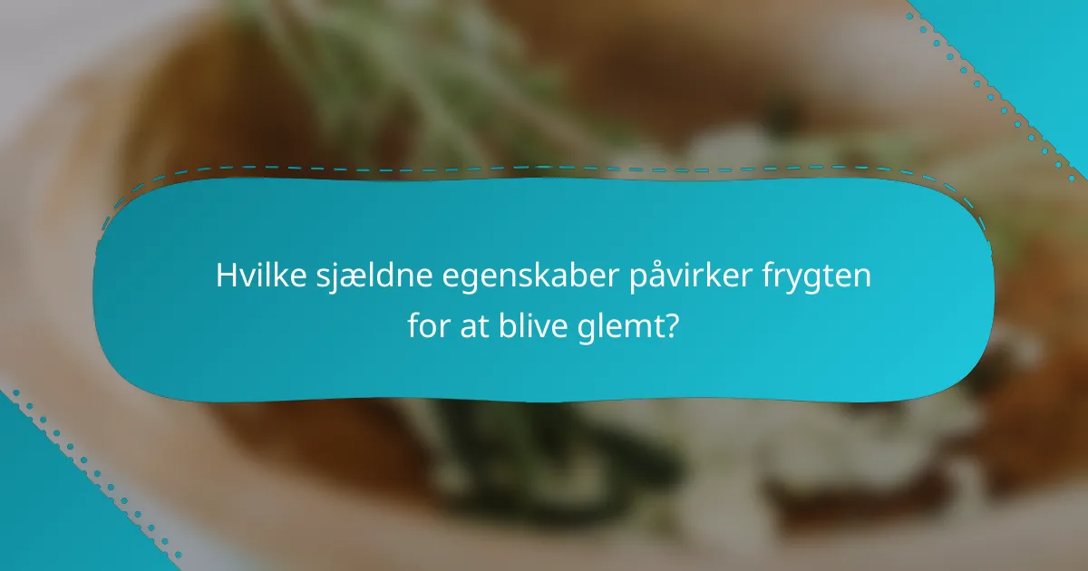 Hvilke sjældne egenskaber påvirker frygten for at blive glemt?