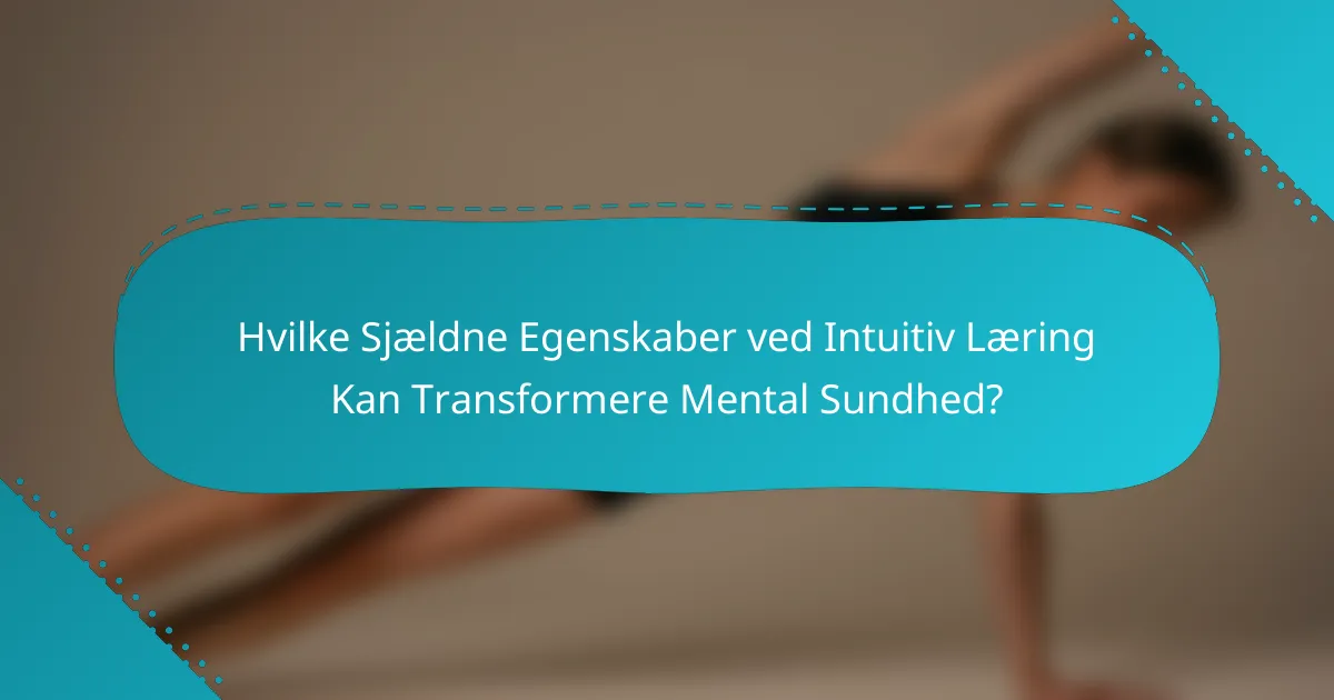 Hvilke Sjældne Egenskaber ved Intuitiv Læring Kan Transformere Mental Sundhed?