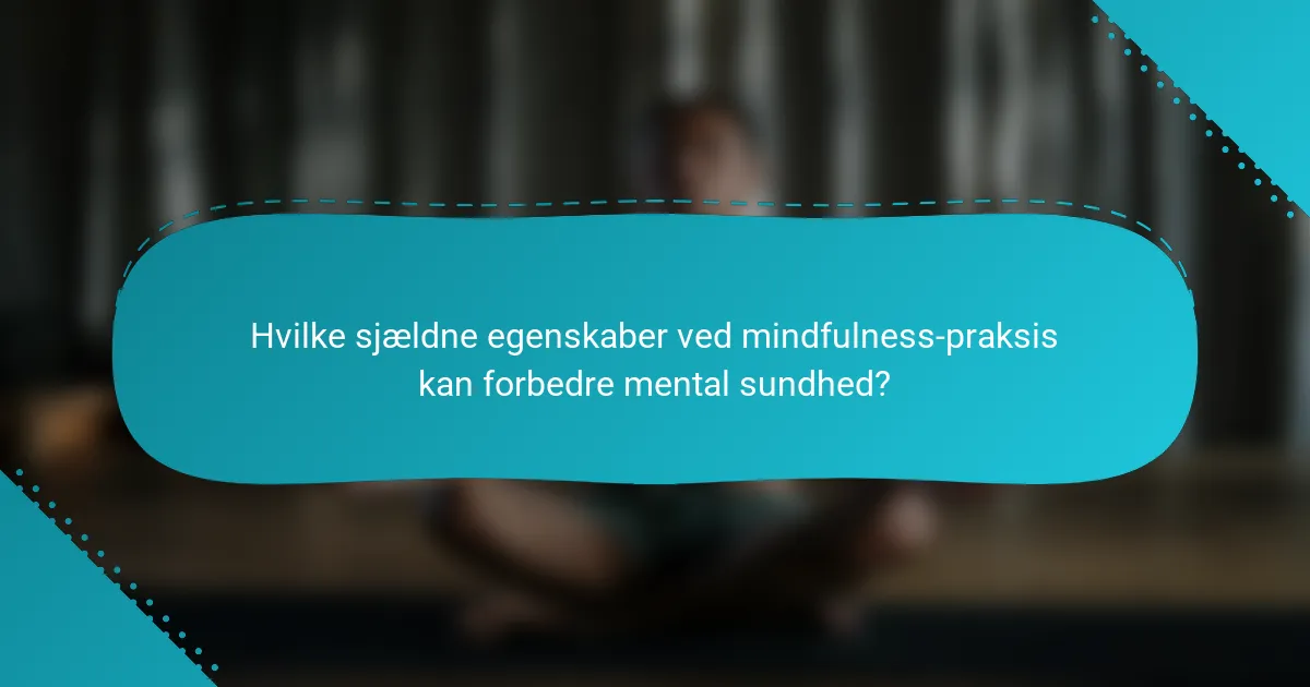 Hvilke sjældne egenskaber ved mindfulness-praksis kan forbedre mental sundhed?