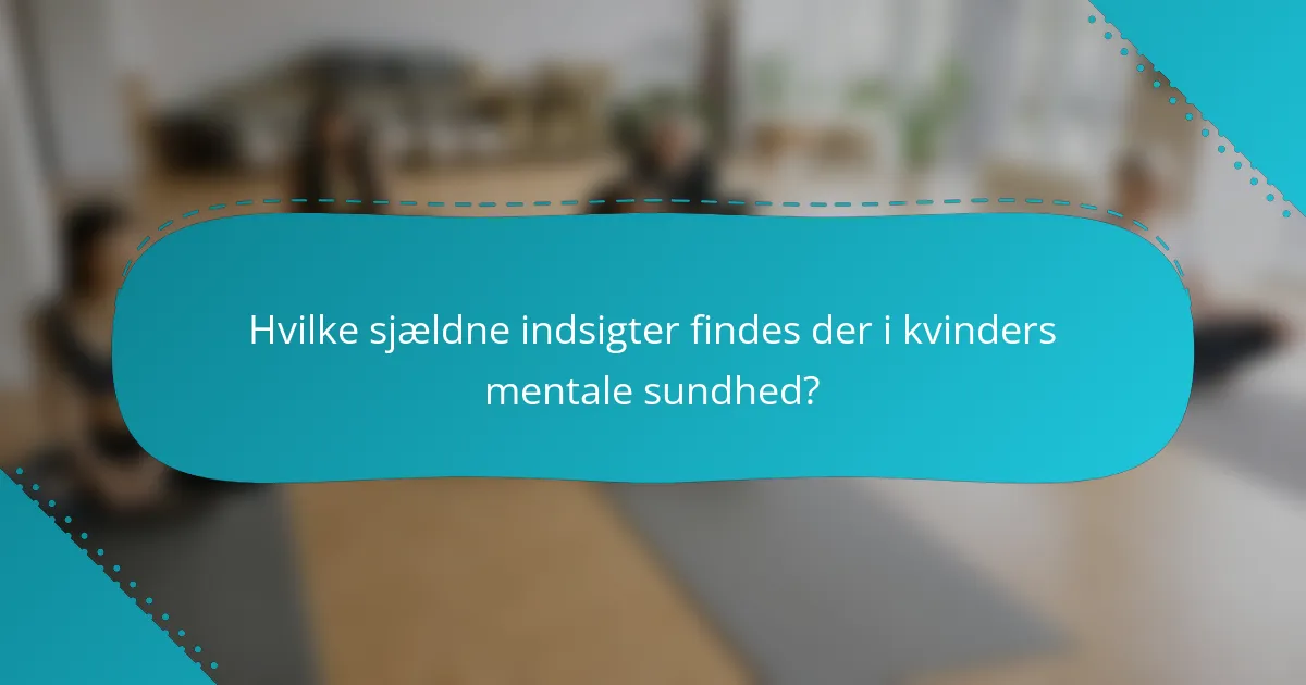Hvilke sjældne indsigter findes der i kvinders mentale sundhed?
