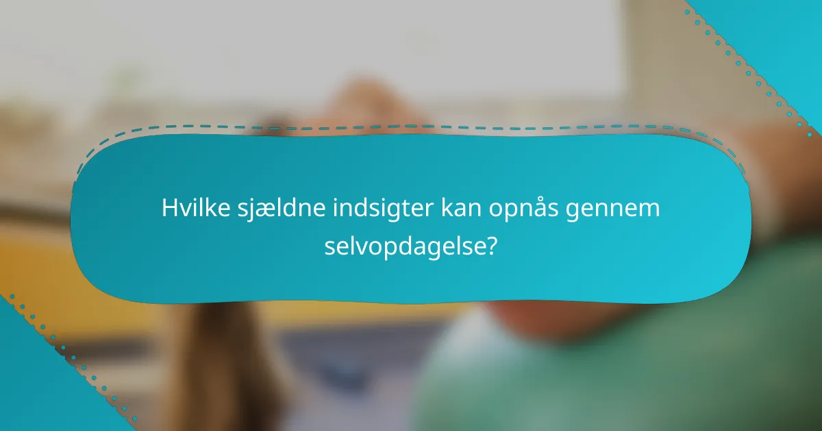 Hvilke sjældne indsigter kan opnås gennem selvopdagelse?