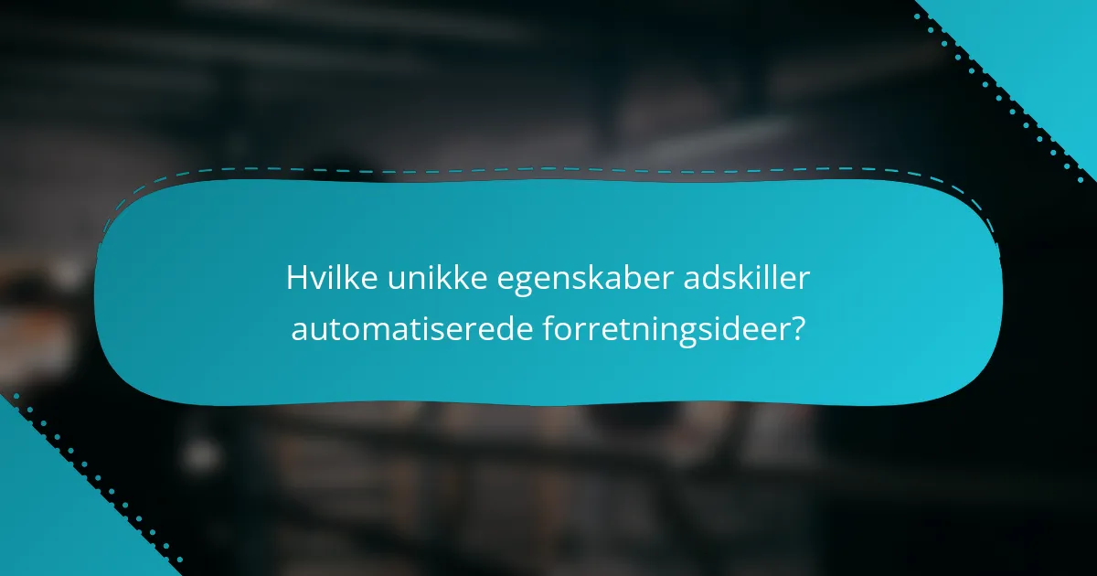 Hvilke unikke egenskaber adskiller automatiserede forretningsideer?