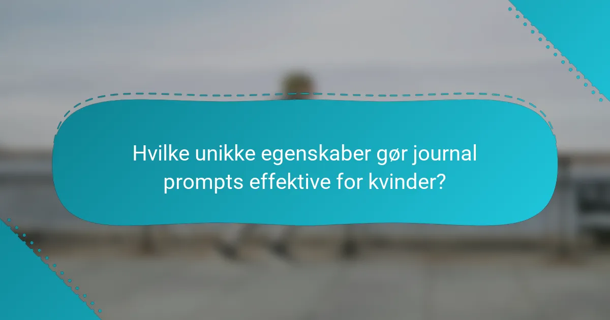 Hvilke unikke egenskaber gør journal prompts effektive for kvinder?