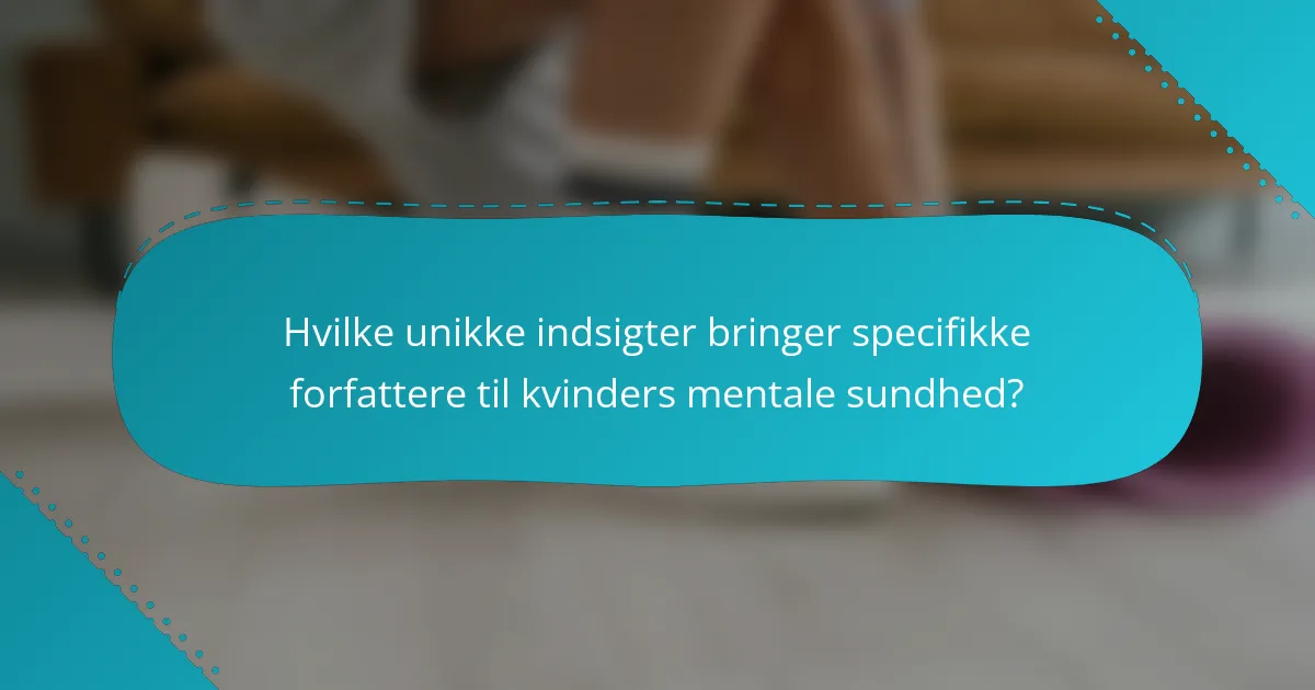 Hvilke unikke indsigter bringer specifikke forfattere til kvinders mentale sundhed?