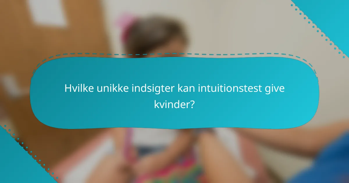 Hvilke unikke indsigter kan intuitionstest give kvinder?