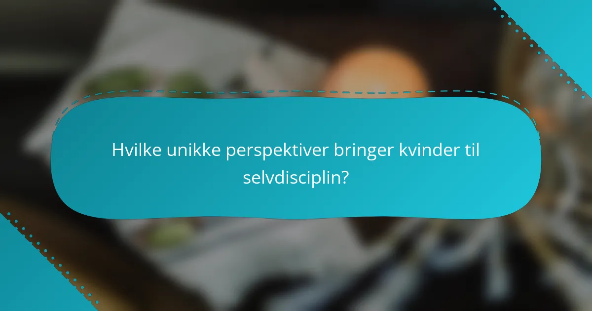 Hvilke unikke perspektiver bringer kvinder til selvdisciplin?