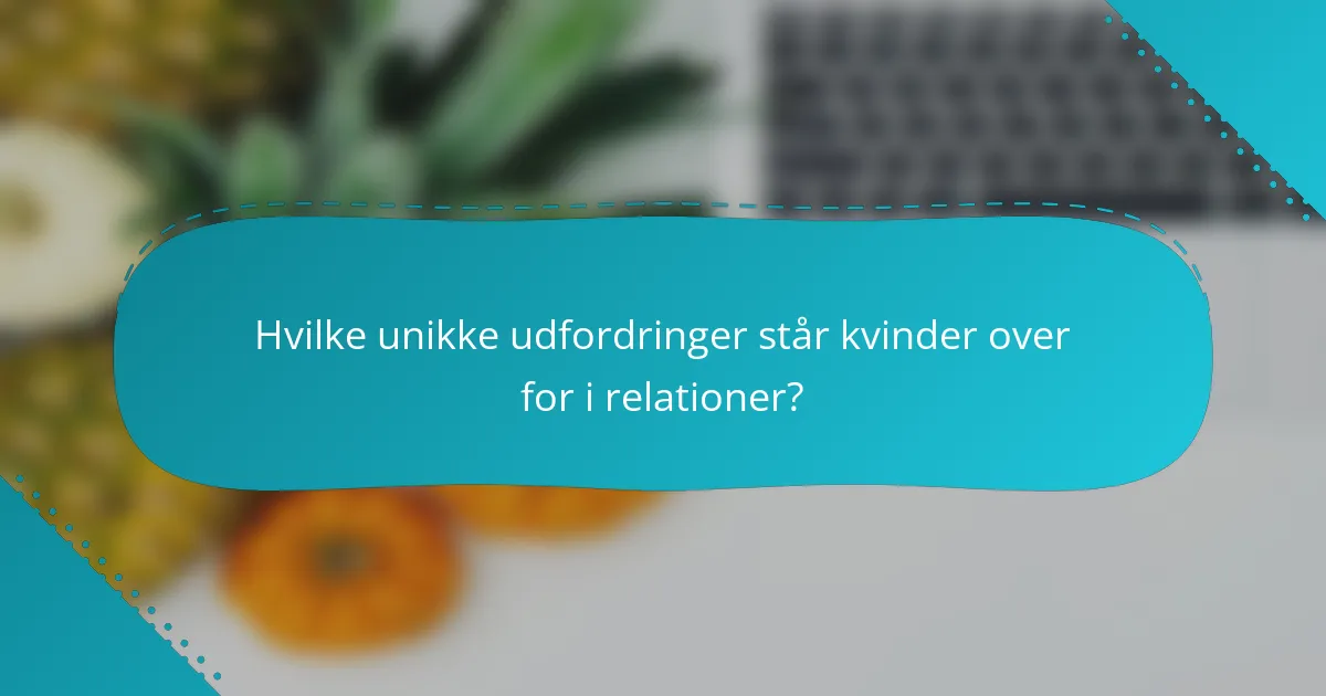 Hvilke unikke udfordringer står kvinder over for i relationer?