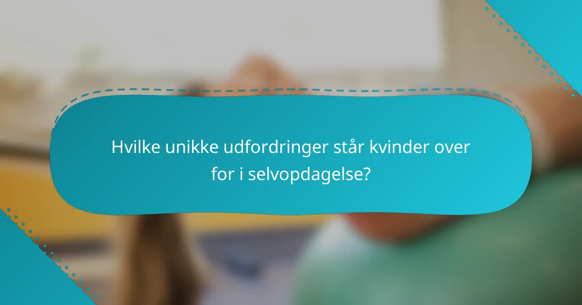 Hvilke unikke udfordringer står kvinder over for i selvopdagelse?